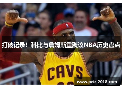 打破记录！科比与詹姆斯重聚议NBA历史盘点