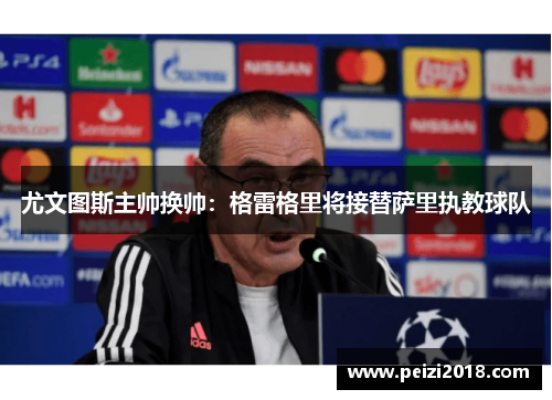 尤文图斯主帅换帅：格雷格里将接替萨里执教球队