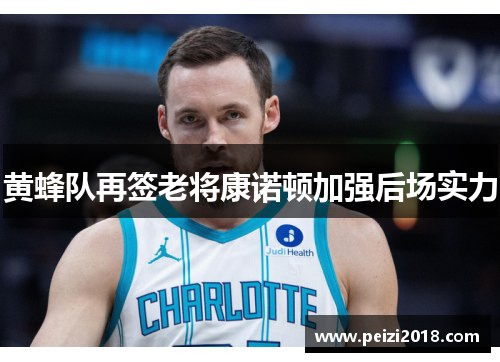 黄蜂队再签老将康诺顿加强后场实力